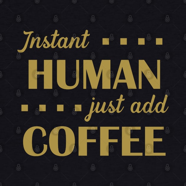 Instant Human Just Add Coffee - Gold by PeppermintClover